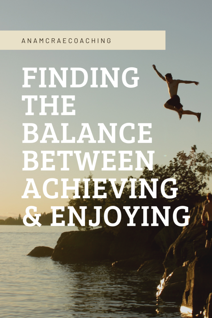 Finding the balance between achieving & enjoying, How to find the balance between accomplishing and enjoying the present moment, How to slow down and enjoy exactly where you are.