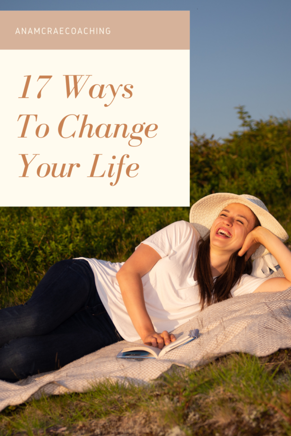 17 Ways To Change Your Life - Ana McRae Coaching